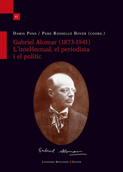 Gabriel Alomar (1873-1941). L’intel·lectual, el periodista i el polític / PERE ROSSELLÓ BOVER /   DAMIÀ PONS I PONS
